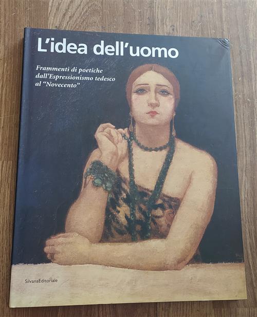 L' Idea Dell'uomo. Frammenti Di Poetiche Dall'espressionismo Tedesco Al Novecento