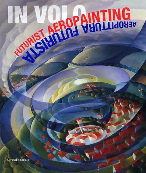 In Volo. Aeropittura Futurista. Catalogo Della Mostra New York Alberto Fiz Sil