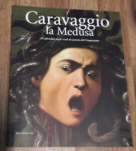 Caravaggio: La Medusa Lo Splendore Degli Scudi Da Parata Del Cinquecento