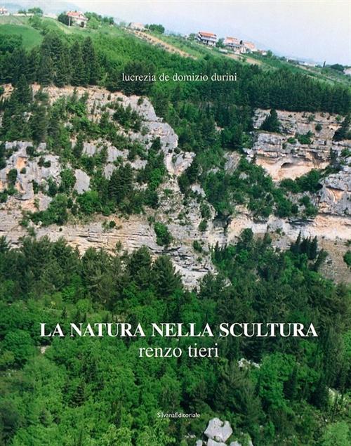 La Natura Nella Scultura Renzo Tieri Lucrezia De Domizio Durini Silvana 2004