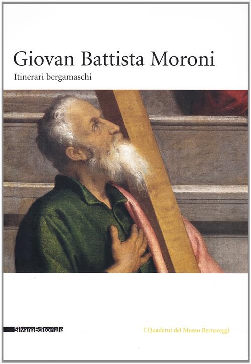 Giovan Battista Moroni. Itinerari Nella Pittura Della Realta