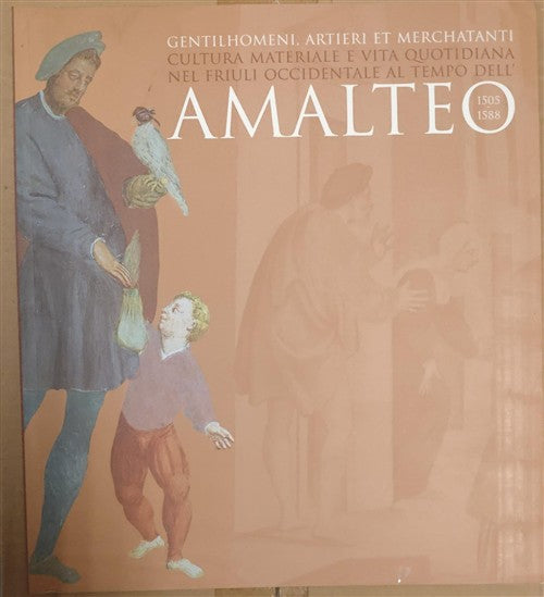Amalteo. Gentilhomeni, Artieri Et Merchtanti. Cultura Materiale E Vita Quotidi
