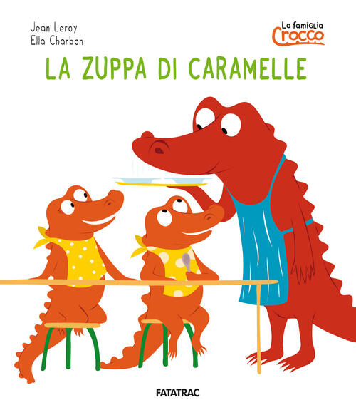 La Zuppa Di Caramelle. La Famiglia Crocco. Ediz. A Colori Jean Leroy Fatatrac