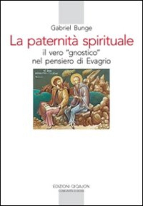 La Paternita Spirituale. Il Vero Gnostico Nel Pensiero Di Evagrio Gabriel Bung