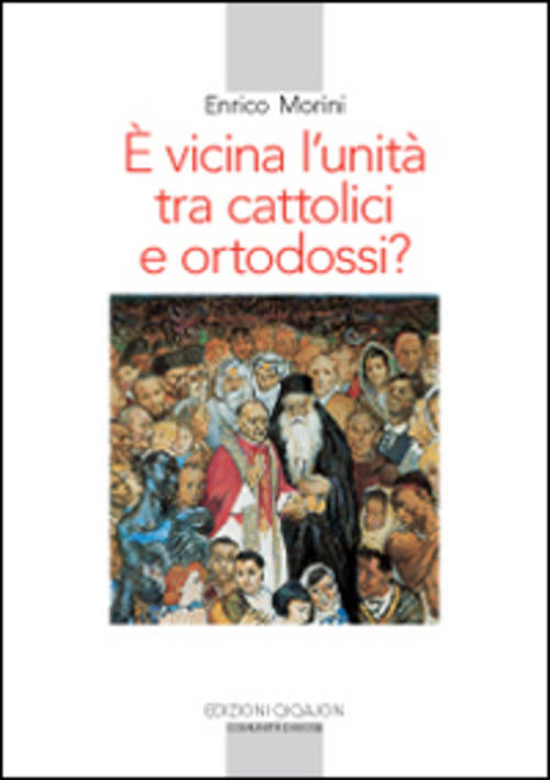 E Vicina L'unita Tra Cattolici E Ortodossi? Enrico Morini Qiqajon 2016