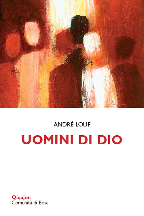 Uomini Di Dio. Testimoni Della Gioia Evangelica Andre Louf Qiqajon 2019
