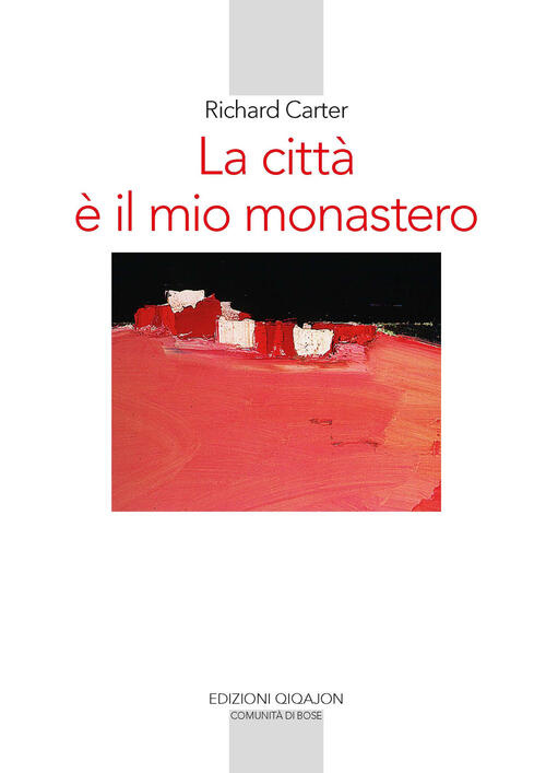 La Citta E Il Mio Monastero. Una Regola Di Vita Contemporanea Richard Carter Q