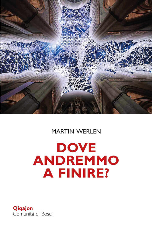 Dove Andremmo A Finire? Una Chiesa Che Osa La Conversione Martin Werlen Qiqajo