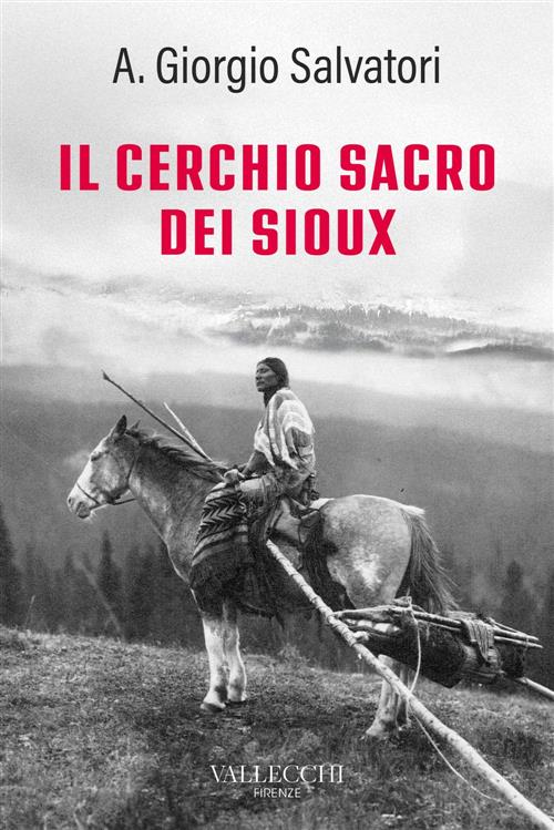 Il Cerchio Sacro Dei Sioux. Ediz. Integrale Aldo Giorgio Salvatori Vallecchi F