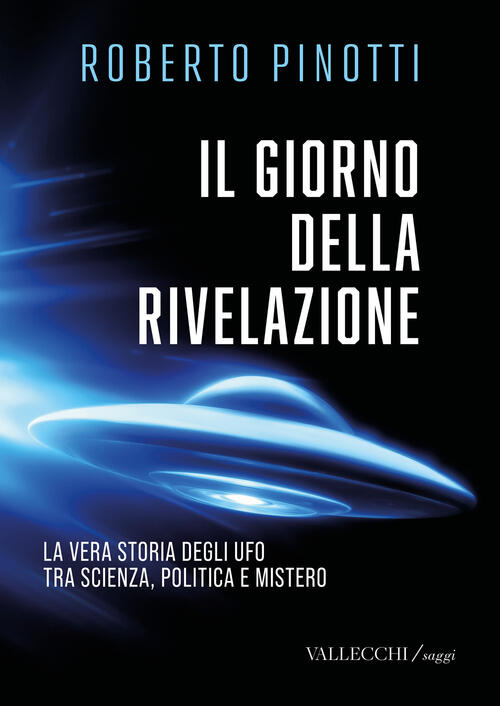 Il Giorno Della Rivelazione. La Vera Storia Degli Ufo Tra Scienza, Politica E