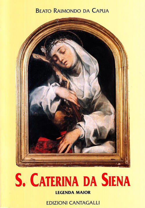 Santa Caterina Da Siena. Legenda Maior Raimondo Da Capua Cantagalli 2005
