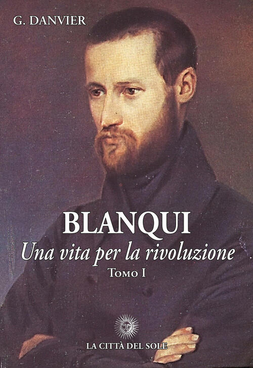 Blanqui. Una Vita Per La Rivoluzione Gustave Danvier La Citta Del Sole 2021