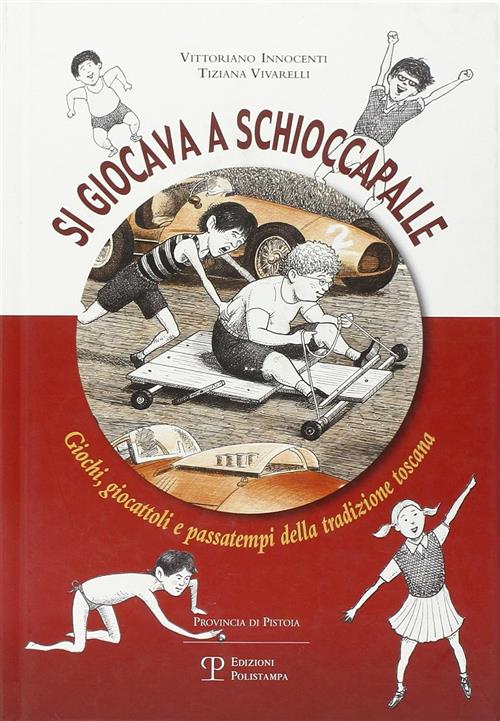 Si Giocava A Schioccapalle. Giochi, Giocattoli E Passatempi Della Tradizione T