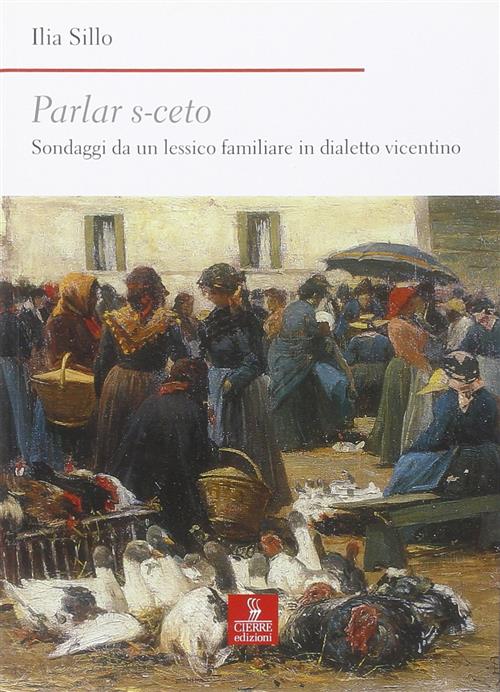Parlar S-Ceto. Sondaggi Da Un Lessico Familiare In Dialetto Vicentino Ilia Sil