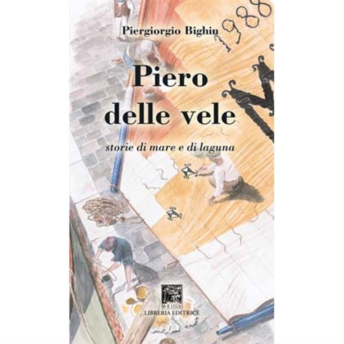 Piero Delle Vele. Storie Di Mare E Di Laguna Piergiorgio Bighini Il Leggio 200