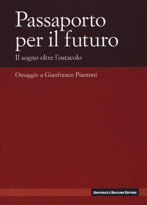 Passaporto Per Il Futuro. Il Sogno Oltre L'ostacolo. Omaggio A Gianfranco Piantoni