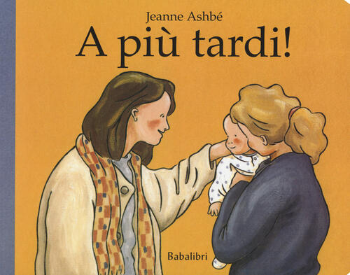 A Piu Tardi! Ediz. A Colori Jeanne Ashbe Babalibri 2019