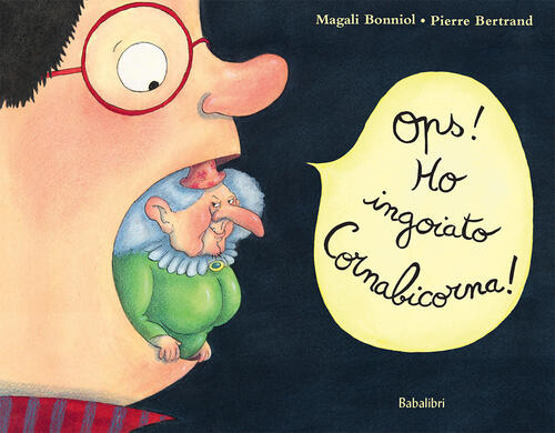 Ops! Ho Ingoiato Cornabicorna! Ediz. A Colori Magali Bonniol Babalibri 2020