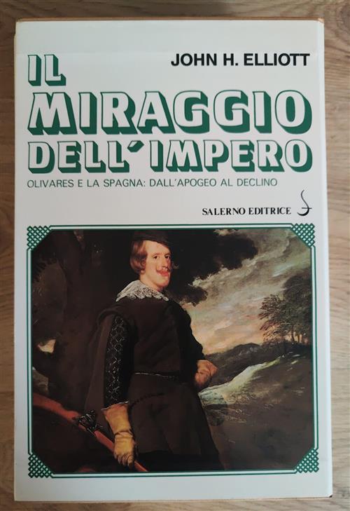 Il Miraggio Dell'impero. Olivares E La Spagna: Dall'apogeo Al Declino John H.