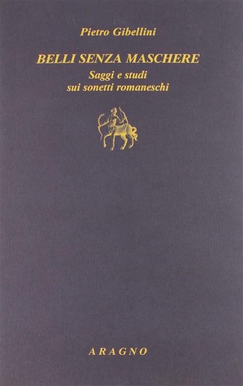 Belli Senza Maschere. Saggi E Studi Sui Sonetti Romaneschi Pietro Gibellini Ar