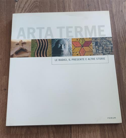 Arta Terme Le Radici Il Presente E Altre Storie