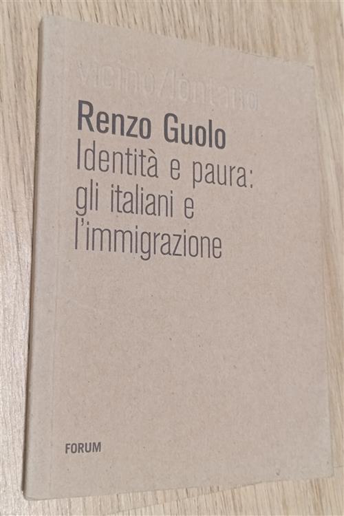 Identita E Paura. Gli Italiani E L'immigrazione Renzo Guolo Forum Edizioni 201