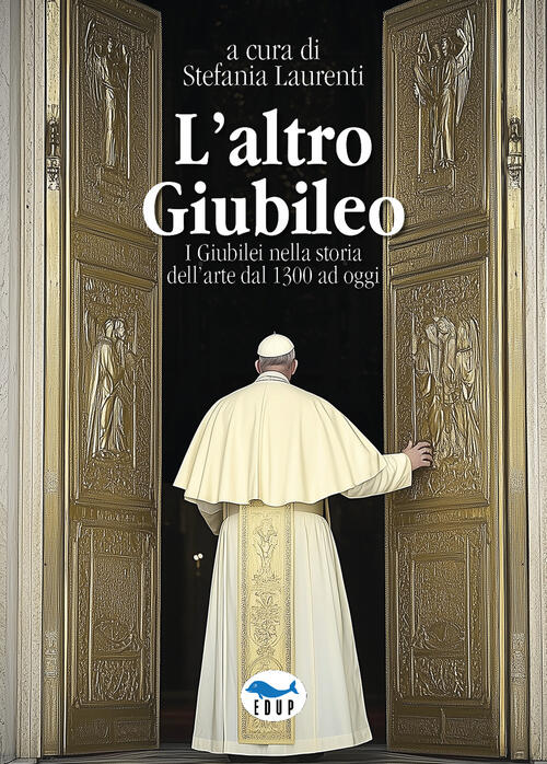 L'altro Giubileo. I Giubilei Nella Storia Dell'arte Dal 1300 Ad Oggi Edup 2025