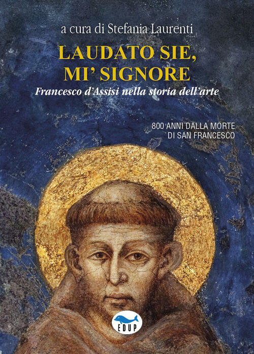 Laudato Sie, Mi' Signore. Francesco D'assisi Nella Storia Dell'arte Edup 2026