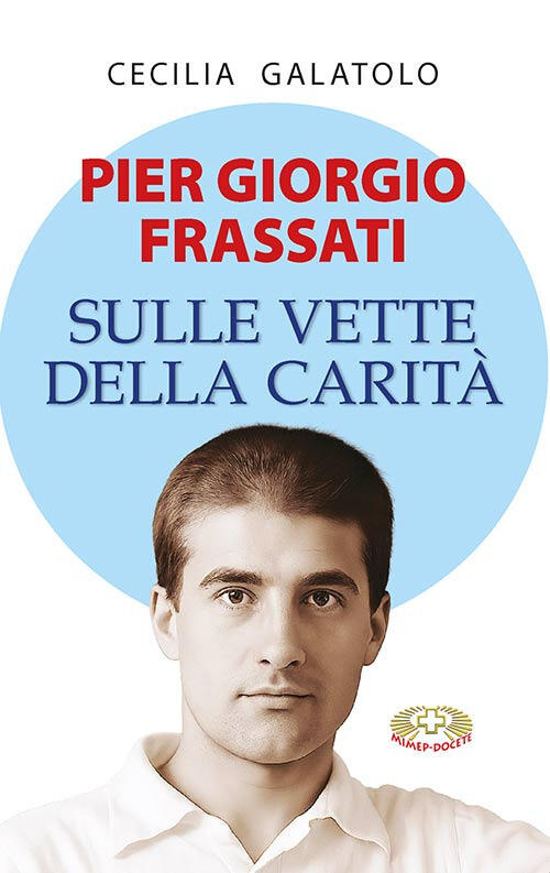 Pier Giorgio Frassati. Sulle Vette Della Carita Cecilia Galatolo Mimep-Docete