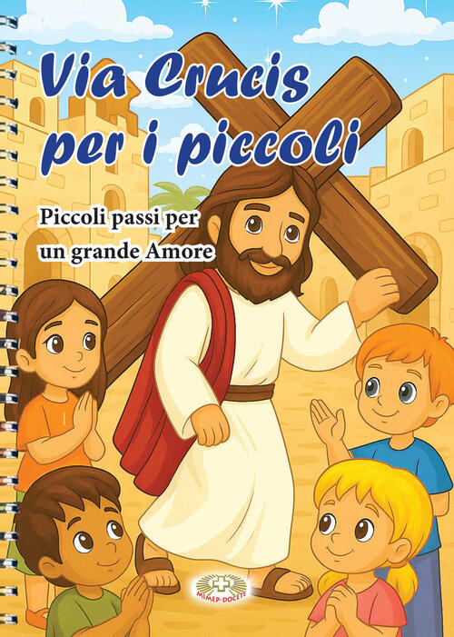 Via Crucis Per I Piccoli. Piccoli Passi Per Un Grande Amore. Ediz. A Spirale A
