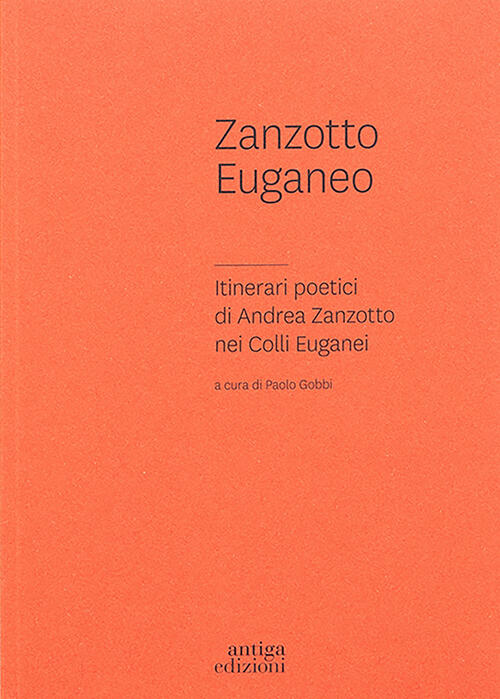 Zanzotto Euganeo. Itinerari Poetici Di Andrea Zanzotto Nei Colli Euganei Paolo