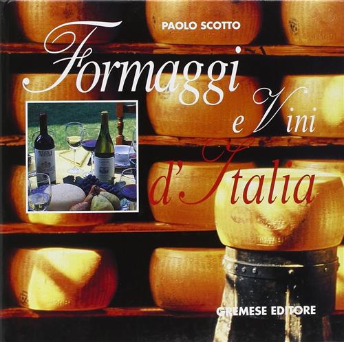 Formaggi E Vini D'italia-Vini E Formaggi D'italia Paolo Scotto Gremese Editore