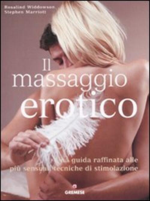 Il Massaggio Erotico. Una Guida Raffinata Alle Piu Sensuali Tecniche Di Stimol
