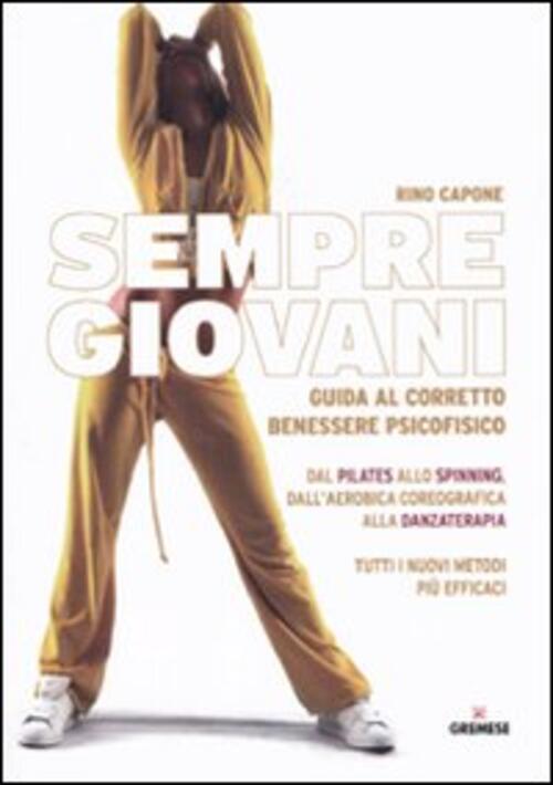 Sempre Giovani. Guida Al Corretto Benessere Psicofisico Rino Capone Gremese Ed