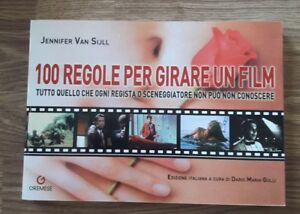 100 Regole Per Girare Un Film. Tutto Quello Che Ogni Regista O Sceneggiatore Non Può Non Conoscere