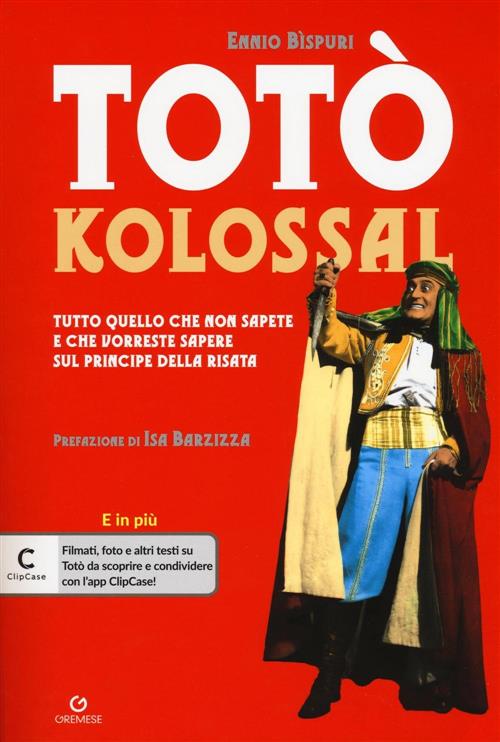 Totò Kolossal. Quello Che Non Sapete E Che Vorreste Sapere Sul Principe Della Risata