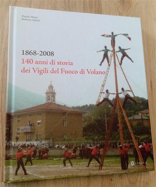1868-2008. 140 Anni Di Storia Dei Vigili Del Fuoco Di Volano Danilo Mussi Stel