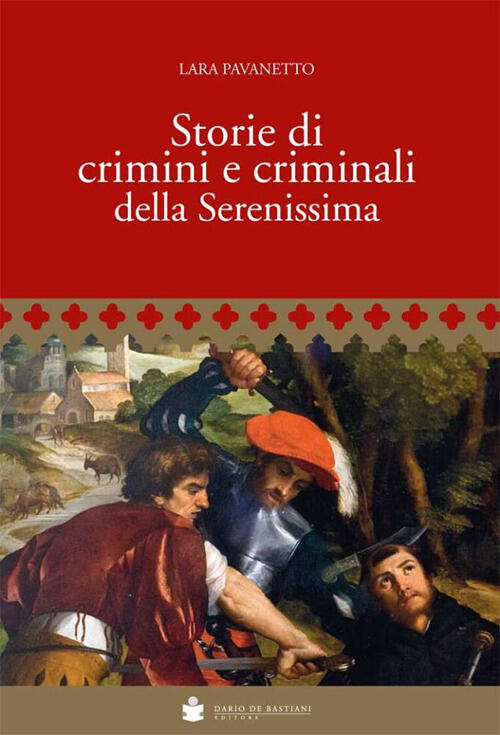 Storie Di Crimini E Criminali Della Serenissima Lara Pavanetto De Bastiani 201