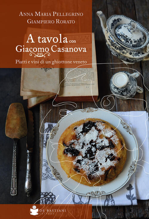 A Tavola Con Giacomo Casanova. Piatti E Vini Di Un Ghiottone Veneto Anna Maria