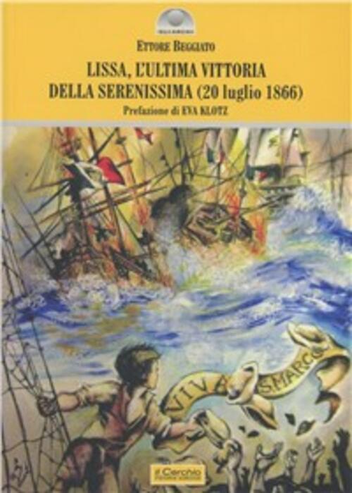 Lissa (1866). L'ultima Vittoria Della Serenissima Ettore Beggiato Il Cerchio 2