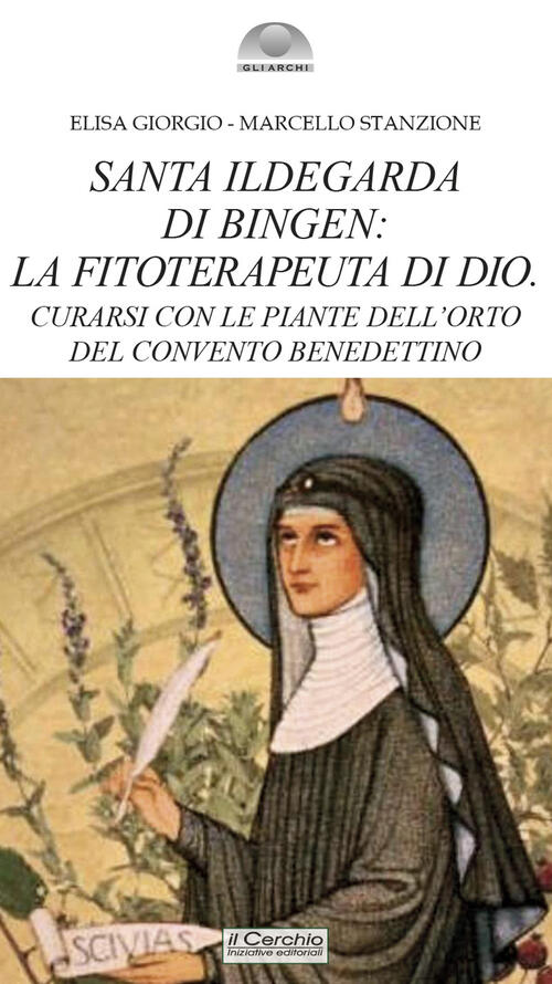 Santa Ildegarda Di Bingen: La Fitoterapeuta Di Dio. Curarsi Con Le Piante Dell