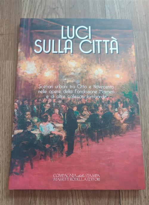 Luci Sulla Città: Scenari Urbani Tra Otto E Novecento Nei Dipinti Della Fondazione Musil E Di Altre