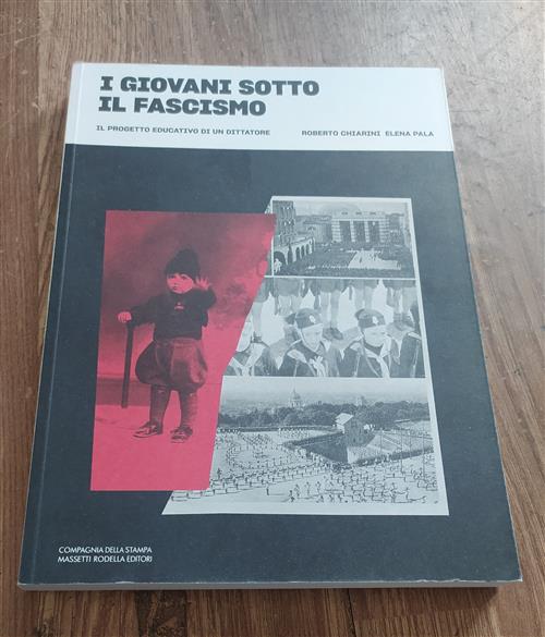 I Giovani Sotto Il Fascismo. Il Progetto Educativo Di Un Dittatore Roberto Chi