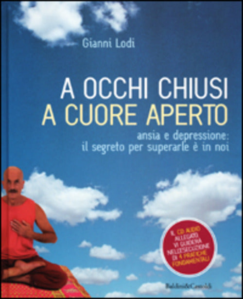 A Occhi Chiusi A Cuore Aperto. Ansia E Depressione: Il Segreto Per Superarle E In Noi. Con Cd Audio
