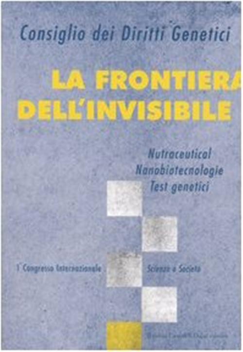La Frontiera Dell'invisibile. Nutraceutical, Nanobiotecnologie, Test Genetici.