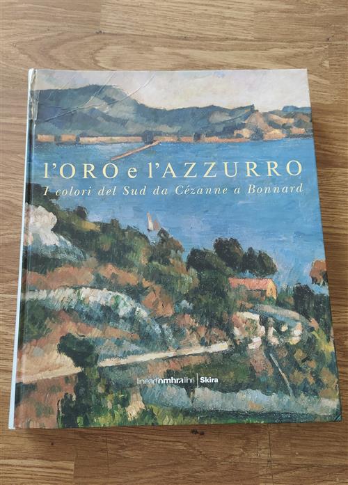 L' Oro E L'azzurro. I Colori Del Sud Da Cezanne A Bonnard