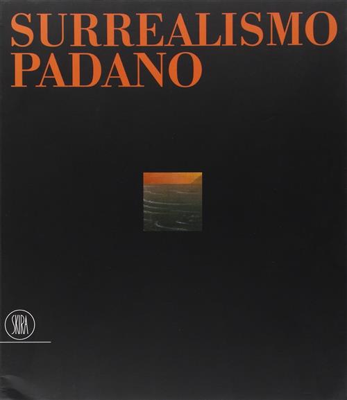 Surrealismo Padano Vittorio Sgarbi Skira 2002