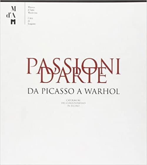 Passioni D'arte. Da Picasso A Warhol. Capolavori Del Collezionismo In Ticino R