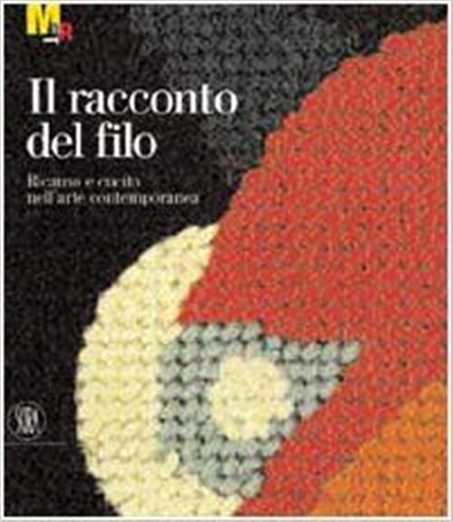 Il Racconto Del Filo. Cucito E Ricamo Nell'arte Contemporanea