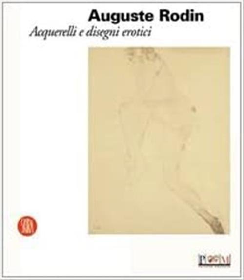 Auguste Rodin. Acquerelli E Disegni Erotici Sandro Parmiggiani Skira 2003